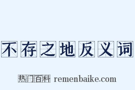 不存之地反义词是什么意思的图片